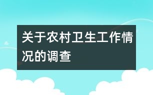 關于農(nóng)村衛(wèi)生工作情況的調(diào)查