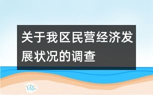 關(guān)于我區(qū)民營(yíng)經(jīng)濟(jì)發(fā)展?fàn)顩r的調(diào)查