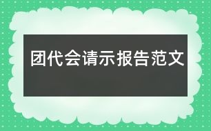 團(tuán)代會請示報告范文
