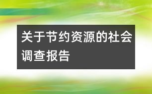 關于節(jié)約資源的社會調查報告