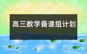 高三數(shù)學(xué)備課組計(jì)劃