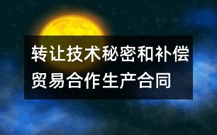 轉(zhuǎn)讓技術(shù)秘密和補償貿(mào)易合作生產(chǎn)合同