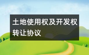 土地使用權(quán)及開(kāi)發(fā)權(quán)轉(zhuǎn)讓協(xié)議