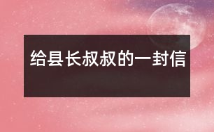 給縣長(zhǎng)叔叔的一封信