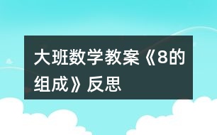 大班數(shù)學教案《8的組成》反思