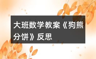 大班數(shù)學教案《狗熊分餅》反思