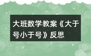 大班數學教案《大于號小于號》反思