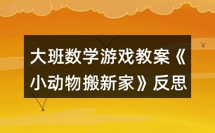 大班數(shù)學(xué)游戲教案《小動物搬新家》反思