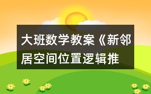 大班數(shù)學(xué)教案《新鄰居（空間位置、邏輯推理）》反思