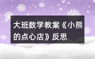 大班數(shù)學(xué)教案《小熊的點(diǎn)心店》反思