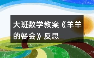 大班數(shù)學(xué)教案《羊羊的餐會(huì)》反思