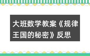 大班數(shù)學教案《規(guī)律王國的秘密》反思