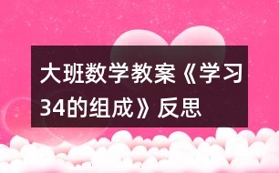 大班數(shù)學(xué)教案《學(xué)習(xí)3、4的組成》反思