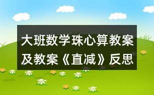 大班數(shù)學珠心算教案及教案《直減》反思