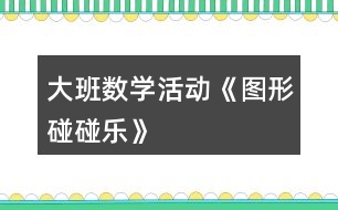 大班數(shù)學活動《圖形碰碰樂》