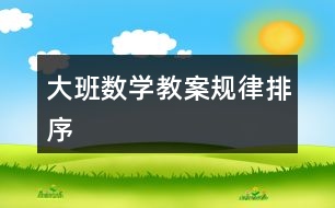 大班數(shù)學教案規(guī)律排序