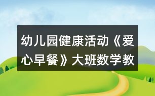 幼兒園健康活動(dòng)《愛心早餐》大班數(shù)學(xué)教案