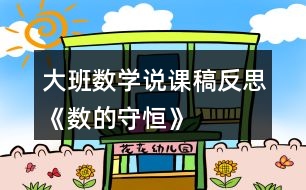 大班數(shù)學(xué)說(shuō)課稿反思《數(shù)的守恒》