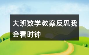 大班數(shù)學教案反思我會看時鐘