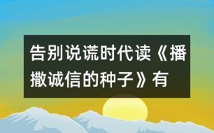 告別說(shuō)謊時(shí)代—讀《播撒誠(chéng)信的種子》有感