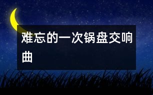 難忘的一次鍋盤(pán)交響曲