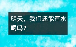 明天，我們還能有水喝嗎？