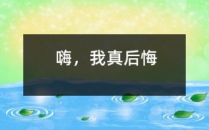 嗨，我真后悔
