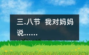 “三.八”節(jié)  我對(duì)媽媽說……