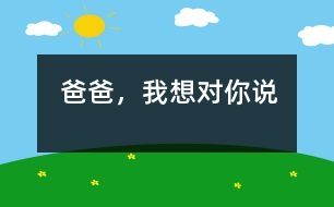 爸爸，我想對(duì)你說
