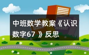 中班數(shù)學(xué)教案《認(rèn)識(shí)數(shù)字6、7 》反思