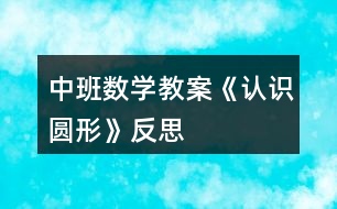 中班數(shù)學教案《認識圓形》反思