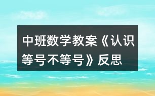 中班數(shù)學(xué)教案《認(rèn)識等號、不等號》反思