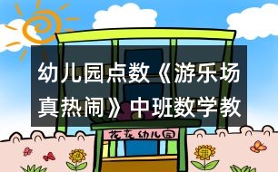 幼兒園點(diǎn)數(shù)《游樂(lè)場(chǎng)真熱鬧》中班數(shù)學(xué)教案反思