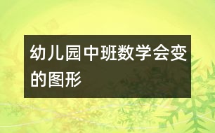 幼兒園中班數(shù)學：會變的圖形