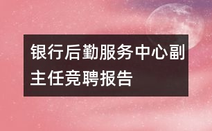 銀行后勤服務中心副主任競聘報告