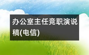 辦公室主任競(jìng)職演說稿(電信)