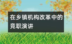 在鄉(xiāng)鎮(zhèn)機(jī)構(gòu)改革中的競(jìng)職演講