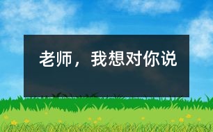 老師，我想對(duì)你說