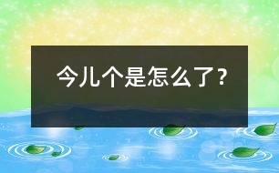 今兒個(gè)是怎么了？