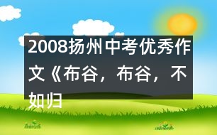 2008揚(yáng)州中考優(yōu)秀作文《布谷，布谷，不如歸去》