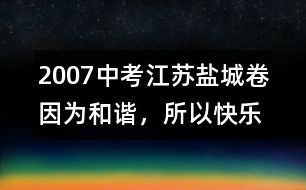 2007中考江蘇鹽城卷：因為和諧，所以快樂