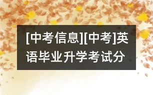 [中考信息][中考]英語畢業(yè)、升學(xué)考試分選擇題和非選擇題兩卷