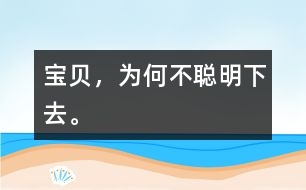 寶貝，為何不聰明下去。