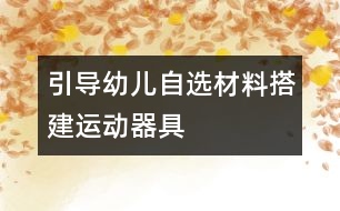 引導(dǎo)幼兒自選材料搭建運(yùn)動器具