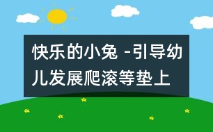 快樂的小兔 -引導(dǎo)幼兒發(fā)展爬、滾等墊上動作
