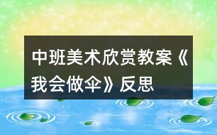 中班美術(shù)欣賞教案《我會做傘》反思
