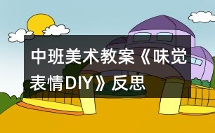 中班美術教案《味覺表情DIY》反思