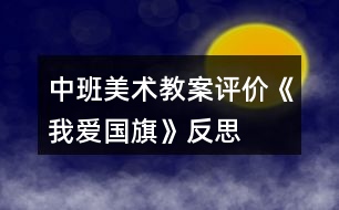 中班美術教案評價《我愛國旗》反思