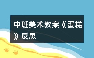 中班美術教案《蛋糕》反思