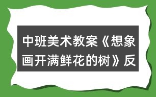 中班美術(shù)教案《想象畫(huà)開(kāi)滿(mǎn)鮮花的樹(shù)》反思